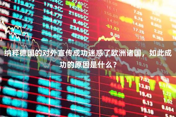 纳粹德国的对外宣传成功迷惑了欧洲诸国，如此成功的原因是什么？