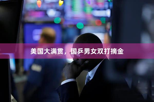 美国大满贯，国乒男女双打摘金
